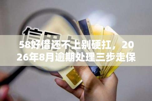 58好借还不上别硬扛，逾期处理三步走保住征信底线